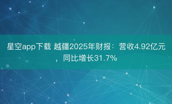 星空app下载 越疆2025年财报：营收4.92亿元，同比增长31.7%