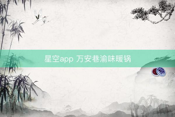 星空app 万安巷渝味暖锅