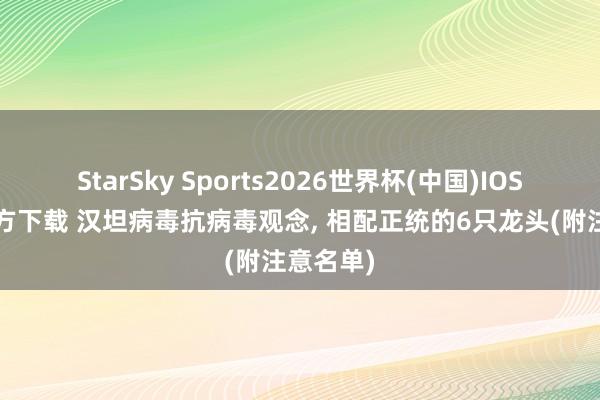 StarSky Sports2026世界杯(中国)IOS/安卓官方下载 汉坦病毒抗病毒观念， 相配正统的6只龙头(附注意名单)