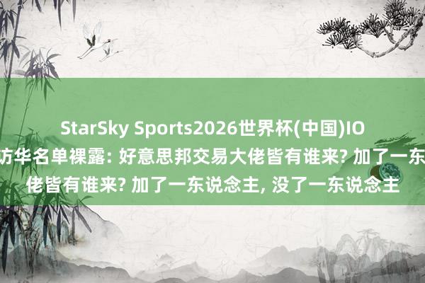 StarSky Sports2026世界杯(中国)IOS/安卓官方下载 特朗普访华名单裸露: 好意思邦交易大佬皆有谁来? 加了一东说念主， 没了一东说念主