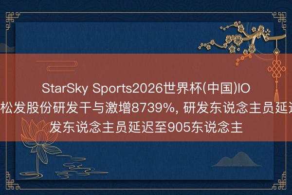 StarSky Sports2026世界杯(中国)IOS/安卓官方下载 松发股份研发干与激增8739%, 研发东说念主员延迟至905东说念主