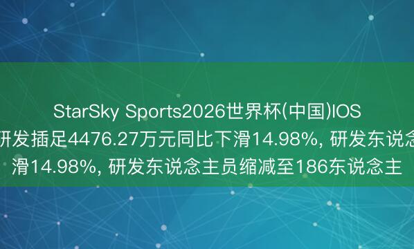 StarSky Sports2026世界杯(中国)IOS/安卓官方下载 我乐家居研发插足4476.27万元同比下滑14.98%， 研发东说念主员缩减至186东说念主