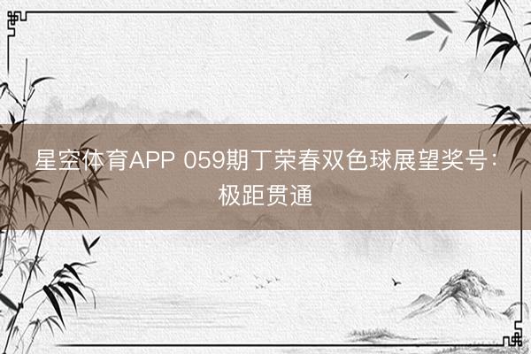 星空体育APP 059期丁荣春双色球展望奖号:极距贯通