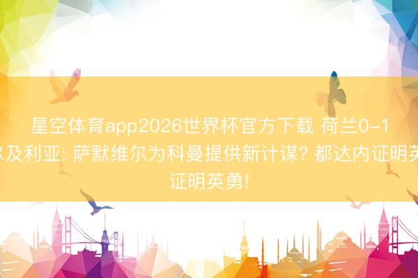 星空体育app2026世界杯官方下载 荷兰0-1阿尔及利亚: 萨默维尔为科曼提供新计谋? 都达内证明英勇!
