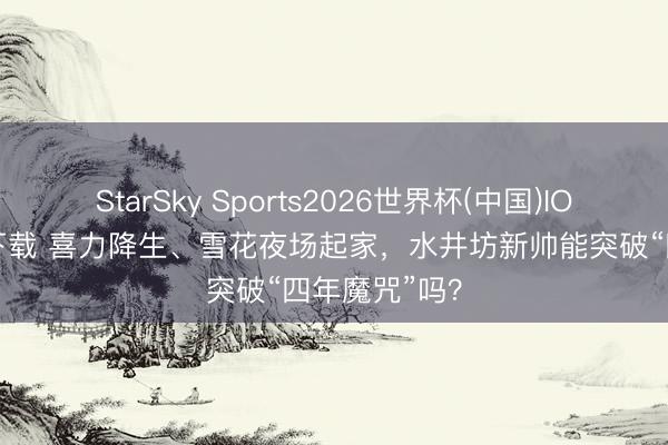 StarSky Sports2026世界杯(中国)IOS/安卓官方下载 喜力降生、雪花夜场起家，水井坊新帅能突破“四年魔咒”吗？
