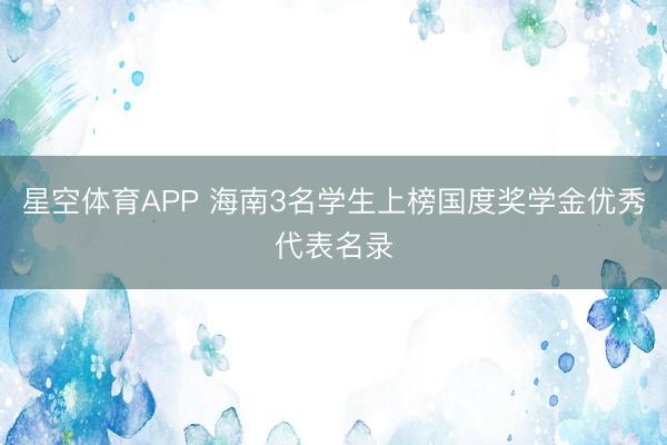 星空体育APP 海南3名学生上榜国度奖学金优秀代表名录