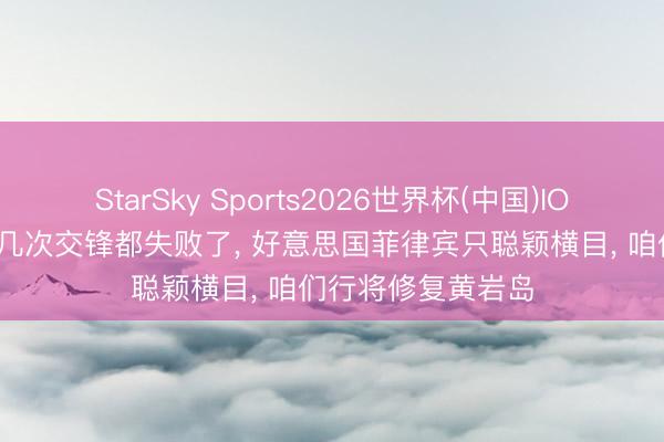 StarSky Sports2026世界杯(中国)IOS/安卓官方下载 几次交锋都失败了， 好意思国菲律宾只聪颖横目， 咱们行将修复黄岩岛