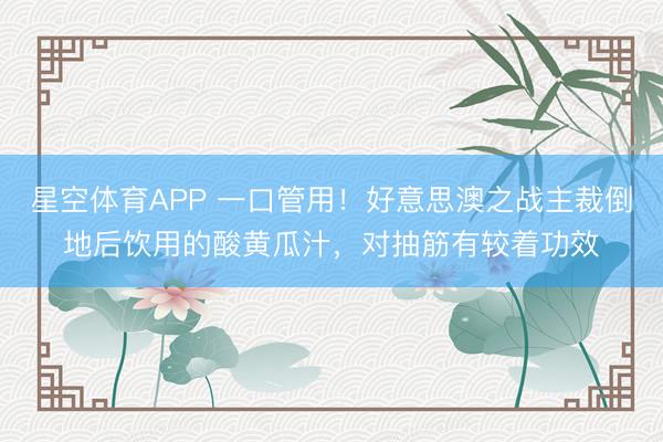星空体育APP 一口管用！好意思澳之战主裁倒地后饮用的酸黄瓜汁，对抽筋有较着功效